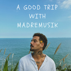A GOOD TRIP WITH MADREMUSIK #01