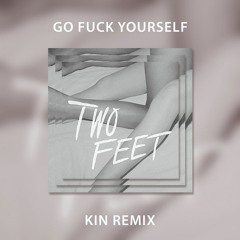 Two Feet - Go Fuck Yourself (KIN Remix)