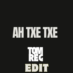 AH TXE TXE (Tom Reg EDIT) Buy= Free Download