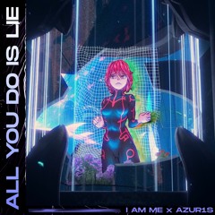 I AM ME x AZUR1S - ALL YOU DO IS LIE
