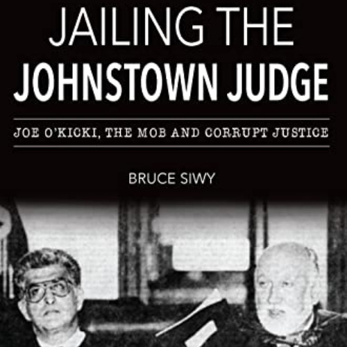 [DOWNLOAD] EPUB 📔 Jailing the Johnstown Judge: Joe O'Kicki, the Mob and Corrupt Just