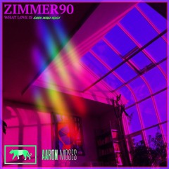 ZIMMER90 - What Love Is (Aaron Moses Remix)