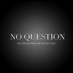 No Question (ft. KS)