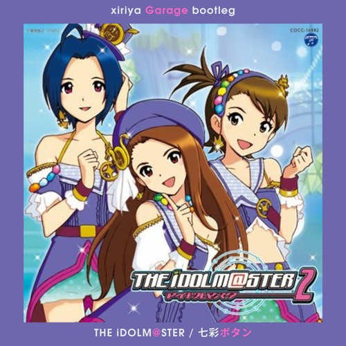 THE iDOLM@STER / 七彩ボタン - xiriya garage bootleg