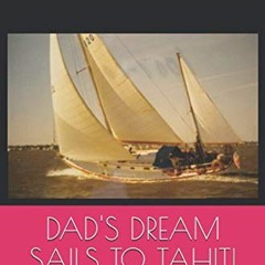 Read [KINDLE PDF EBOOK EPUB] DAD'S DREAM SAILS TO TAHITI by  Don Landry,Arlene Landry,Leslie Landry,