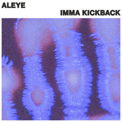 ALEYE - Imma Kickback