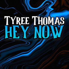 Hey Now by Tyree Thomas