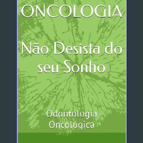 Read eBook [PDF] 💖 ODONTO ONCOLOGIA - Não Desista do seu Sonho: Odontologia Oncológica (Portuguese