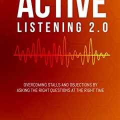 View [EPUB KINDLE PDF EBOOK] Active Listening 2.0: Overcoming Stalls and Objections b