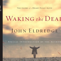 free PDF 💘 Waking the Dead by  John Eldredge &  Kelly Ryan Dolan KINDLE PDF EBOOK EP