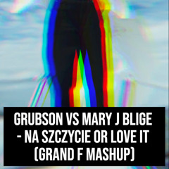 Grubson vs Mary J Blige - Na Szczycie or Love it (Grand F Mashup)