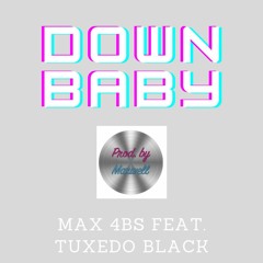 Max 4bs - Down Baby Feat. Tuxedo Black [Prod. by Maxwell]
