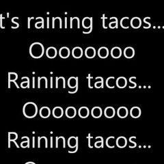 It's Raining Tacos