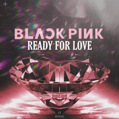 BLACKPINK-READY FOR LOVE