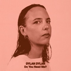 Dylan Dylan - Do You Need Me?