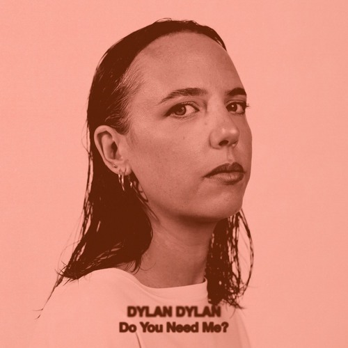 Dylan Dylan - Do You Need Me?