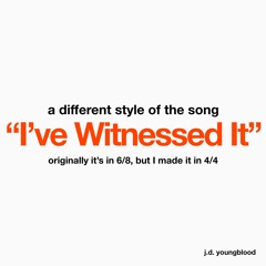 I Witnessed It, but it's in 4/4