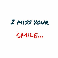 I miss your smile