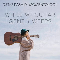 While My Guitar Gently Weeps - DJ Taz Rashid & Momentology
