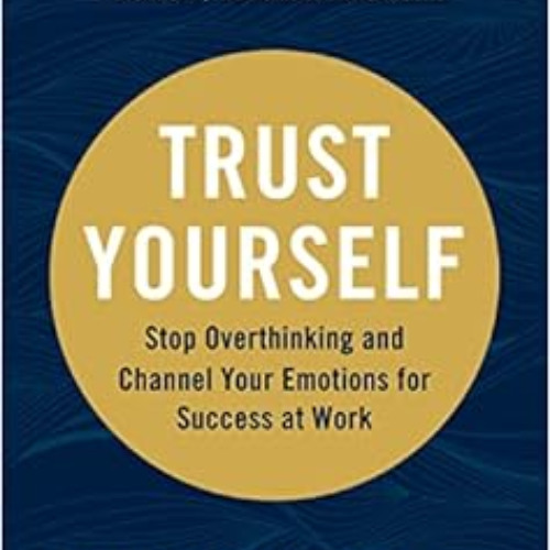 [VIEW] EBOOK 📚 Trust Yourself: Stop Overthinking and Channel Your Emotions for Succe