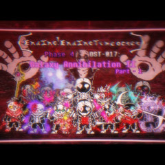 【Ending!Ending Time Octet】Phase 4(OST-017)_ Galaxy Annihilation II (Full) (Happy Undertale 10th Anniversary! 1/3)