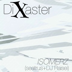 ISOMERZ(seatrus+DJ Raisei) - DiXaster