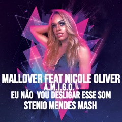 Mallover, Nicole Oliver - A.m.i.g.o Eu Não Vou Desligar Esse Som (Stenio Mendes Mash)FREE