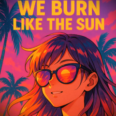 We Burn Like The Sun