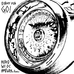 sober rob - GO! (KERO x Wil OC x HMEWRK. Remix)