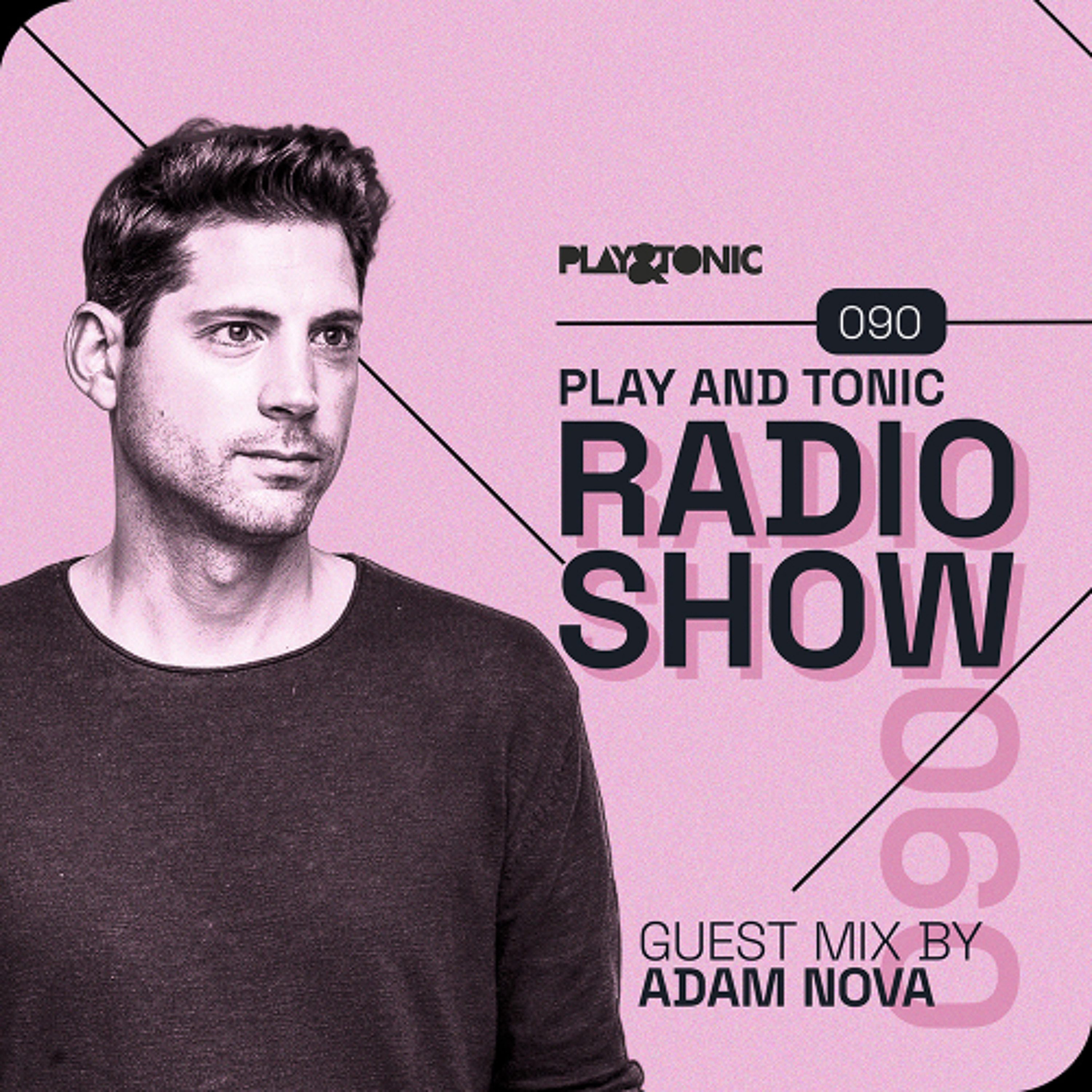 Play and Tonic Radio Show 090 guest mix by Adam Nova episode artwork