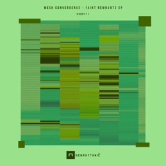 Mesh Convergence Faint Remnants [Newrhythmic Recs]