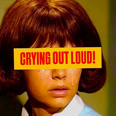 CRYiNG OUT LOUD!