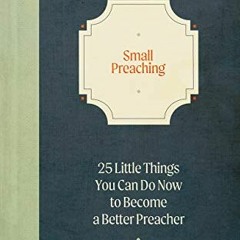 ACCESS EBOOK 📋 Small Preaching: 25 Little Things You Can Do Now to Make You a Better