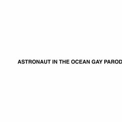 Astronaut In The Ocean Gay Parody - Bigstevedzn