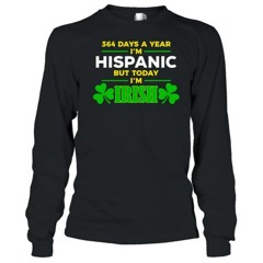 Miss Lyss 364 Days A Year I’m Hispanic But Today I’m Irish T-Shirt