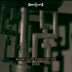 SHAW CUTS PODCAST 030 - XOID