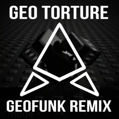 Geo Torture (GeoFunk Remix)