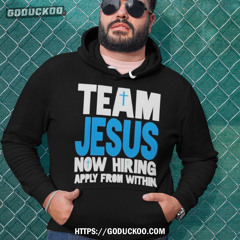 Team Jesus Now Hiring Apply From Within Romans 10 9 Shirt
