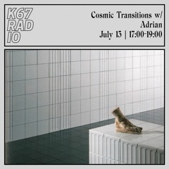 Cosmic Transitions w/ Adrian @ K67 Radio 13.7.2023