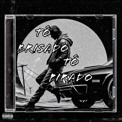 Tô Brisado, Tô Pirado
