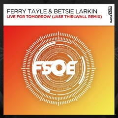 Ferry Tayle & Betsie Larkin - Live For Tomorrow (Jase Thirlwall remix)