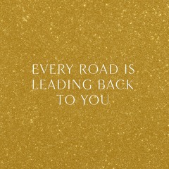 every road is leading back to you