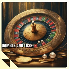 Gamble and Loss