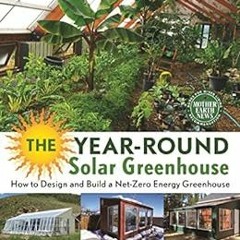 Get [EPUB KINDLE PDF EBOOK] The Year-Round Solar Greenhouse: How to Design and Build a Net-Zero Ener