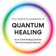 PDF/READ The Complete Handbook of Quantum Healing: An A-Z Self-Healing Guide for