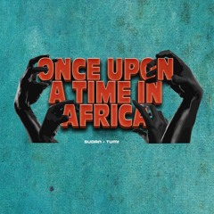 ONCE UPON A TIME IN AFRICA - SUDAN AND TUMI (PRODUCED BY NYAMBZ)