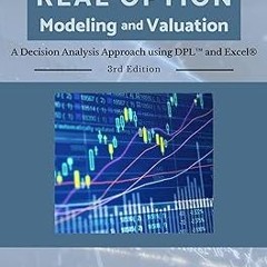 Real Option Modeling and Valuation: A Decision Analysis Approach Using DPL and Excel BY James D