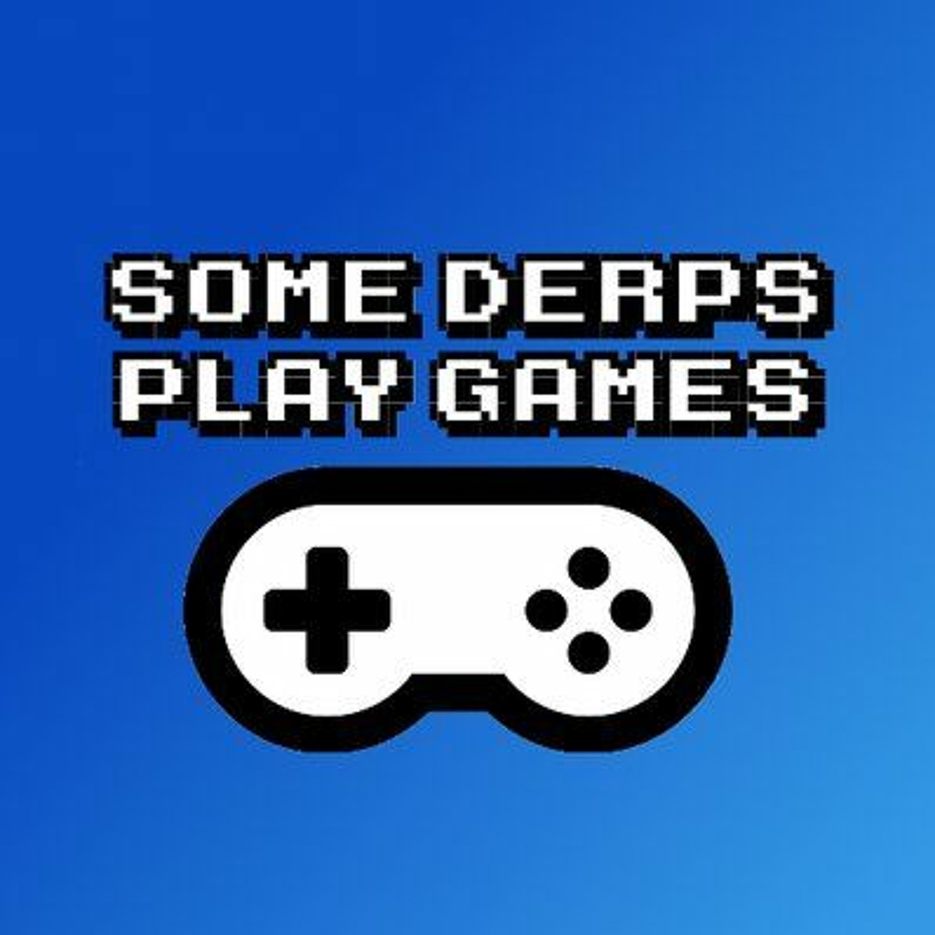 Some Derps Talk About Games