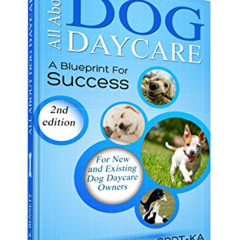 Get PDF 📙 All About Dog Daycare ... A Blueprint For Success by  Robin K. Bennett PDF