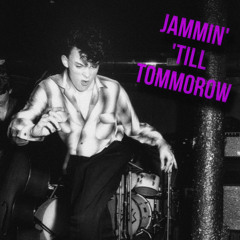 JAMMIN’ ‘TILL TOMMOROW